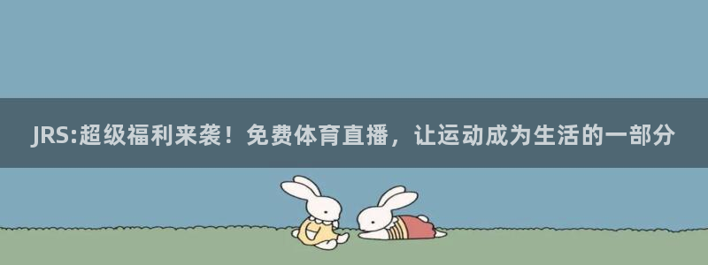 JRS:超级福利来袭！免费体育直播，让运动成为生活的一部分