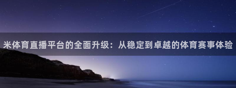 米体育直播平台的全面升级：从稳定到卓越的体育赛事体验